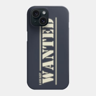 I am not Wanted Phone Case