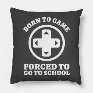 Born To Game, Forced To Go To School Pillow