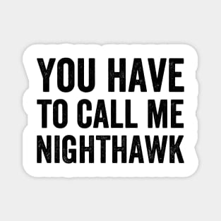 You Have to Call Me Nighthawk Magnet