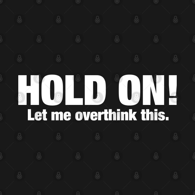 Hold on! Let me overthink this. by Roadkill Creations