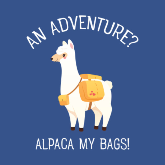 An Adventure? Alpaca My Bags! - Alpaca - T-Shirt