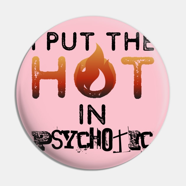 I put the hot in psychotic - Funny wife or girlfriend Pin by Crazy Collective