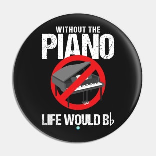 without the Piano Life would B Gift Idea Pin