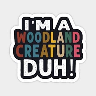 I M A Woodland Creature Duh Magnet