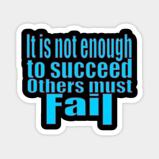 It's Not Enough To Succeed Others Must Fail Magnet