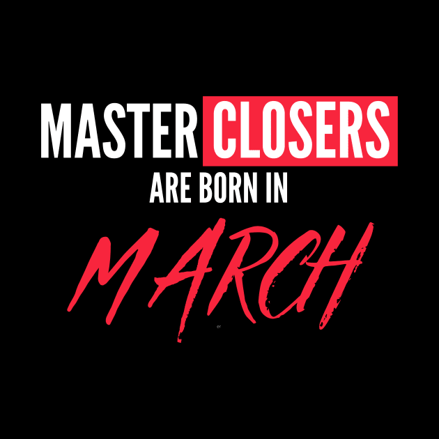 Master Closers are born in March by Closer T-shirts