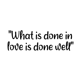 What Is Done In Love Is Done Well T-Shirt