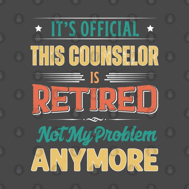 Counselor Retirement Funny Retired Not My Problem Anymore by egcreations