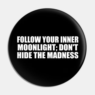 Follow your inner moonlight; don't hide the madness Pin