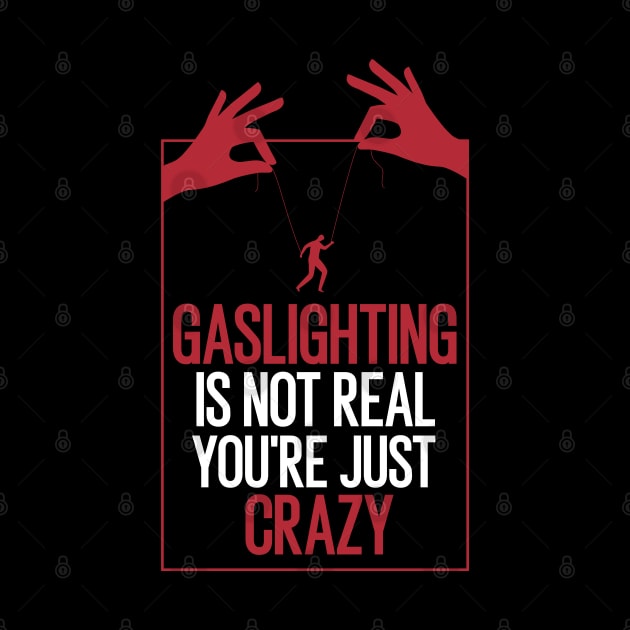 Gaslighting Is Not Real You're Just Crazy by badCasperTess