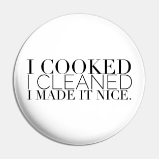 I cooked I cleaned I made it nice - Real Housewives of New York Quote Pin