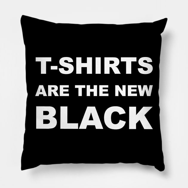 T-shirts are the new black Pillow by Dizgraceland