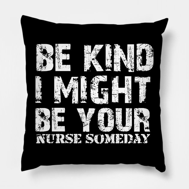 Funny Sayings Be Kind I Might Be Your Nurse Someday Cool Pillow by ysmnlettering