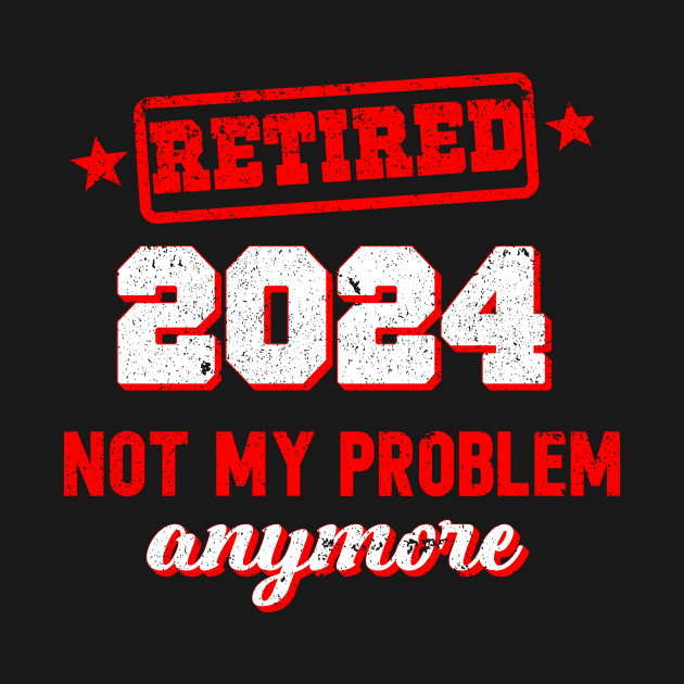 retired 2024 " not my problem anymore" by SecuraArt