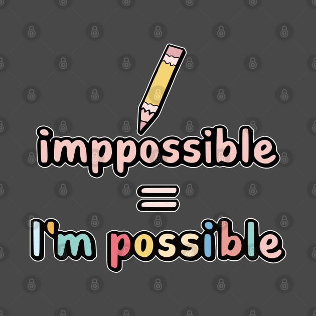 Impossible = I'm possible by Fashioned by You, Created by Me A.zed