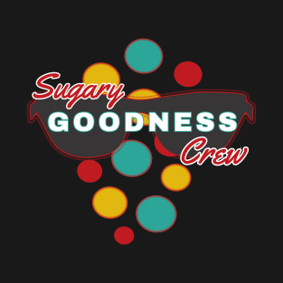 Sugary Goodness Crew | Fun | Expressive | T-Shirt