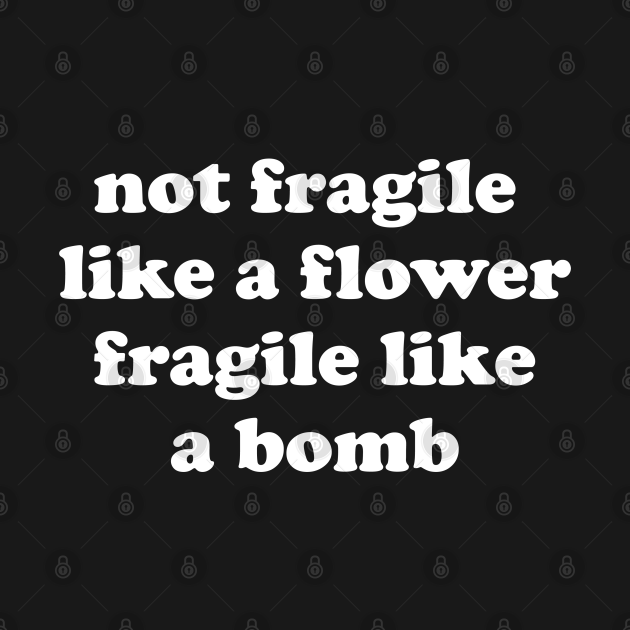 Disover Not Fragile Like A Flower Fragile Like A Bomb Gift Quote - Womens Rights - T-Shirt