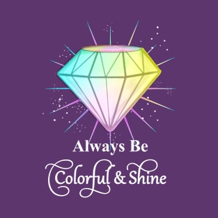 Always Be Colorful And Shine Rainbow Diamond Slogan Graphic T-Shirt