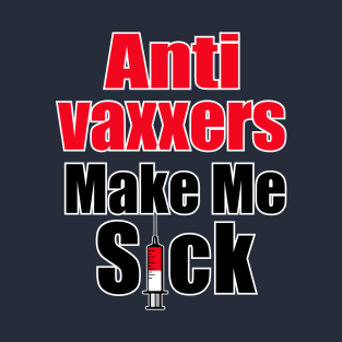 Anti vaxxers make me sick T-Shirt