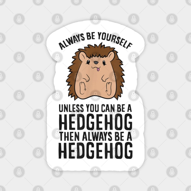 Always Be Yourself Unless You Can Be A Hedgehog Magnet by YolandaRoberts