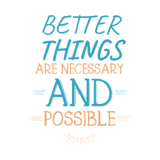 Better Things Are Necessary And Possible T-Shirt