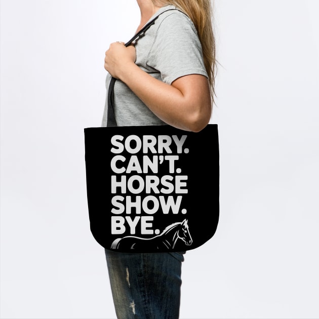 Sorry. Can't. Horse Show. Bye. by Frank Ring