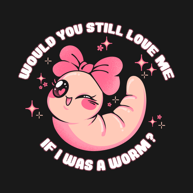 Would You Still Love Me If I Was a Worm? by Tobe Fonseca by Tobe_Fonseca