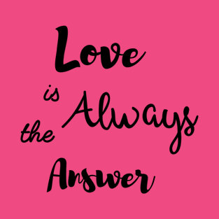 Love is Always the Answer T-Shirt