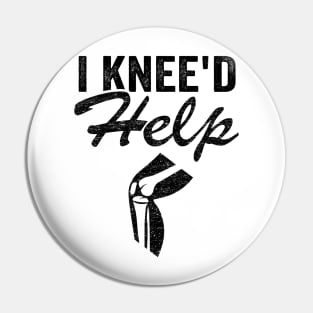 I Knee'd Help New Knee Surgery Replacement Funny Pin