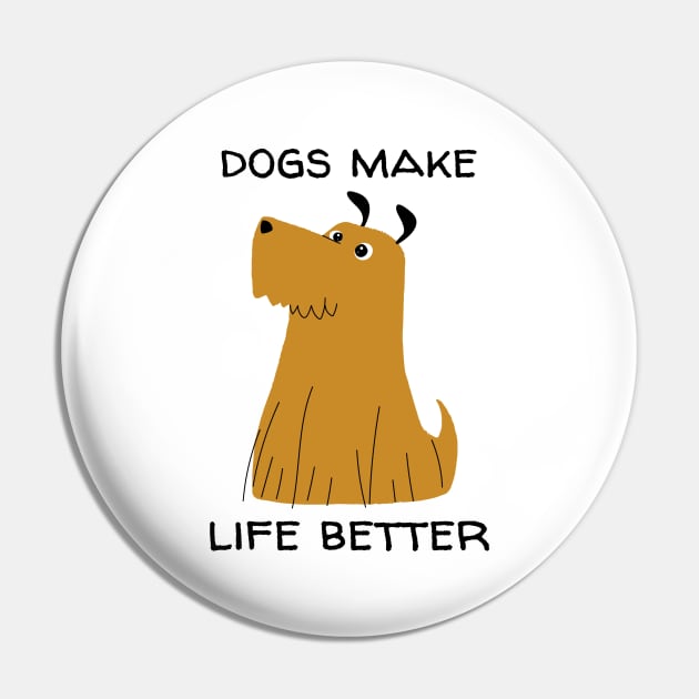 Dogs Make Life Better Pin by MONMON-75