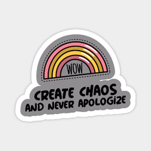 Create Chaos and Never Apologize Magnet