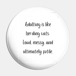 Adulting is like herding cats: Loud, messy, and ultimately futile. Pin