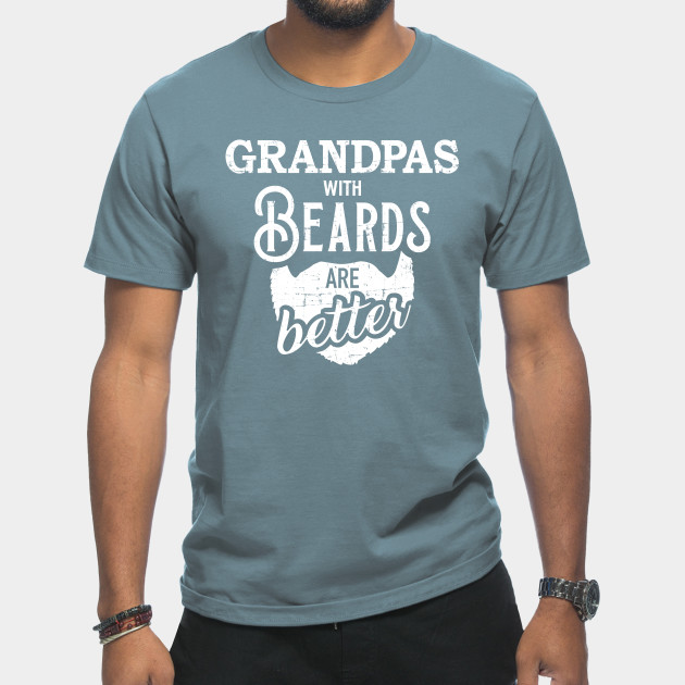 Discover Grandpas with beards are better - Bearded Grandpa - T-Shirt