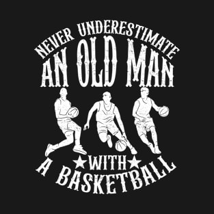 Never Underestimate An Old Man With A Basketball T-Shirt