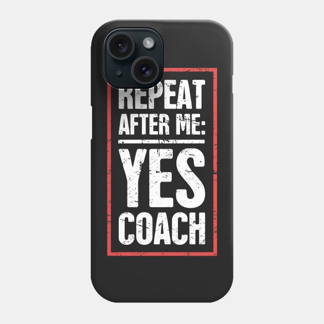 Repeat After Me: Yes Coach! –– Funny Basketball Coach Quote Phone Case by MeatMan