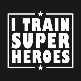 I Train Super Heroes T-Shirt