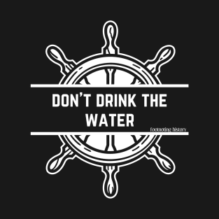 Don't Drink the Water T-Shirt