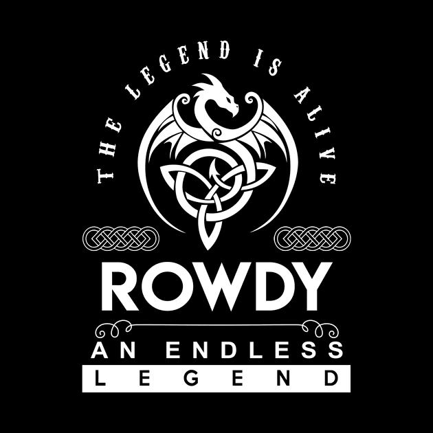 Rowdy Name T Shirt - The Legend Is Alive - Rowdy An Endless Legend Dragon Gift Item by riogarwinorganiza