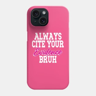 Always Cite Your Evidence Bruh Phone Case