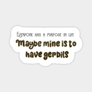 Gerbils are my purpose Magnet