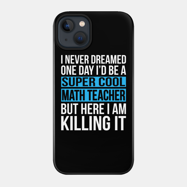 Super Cool Math Teacher - Cool Math Teacher - Phone Case