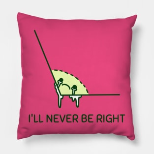 I'll Never be Right Pillow