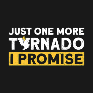 Just One More Tornado I Promise - Meteorologist Storm Chaser T-Shirt