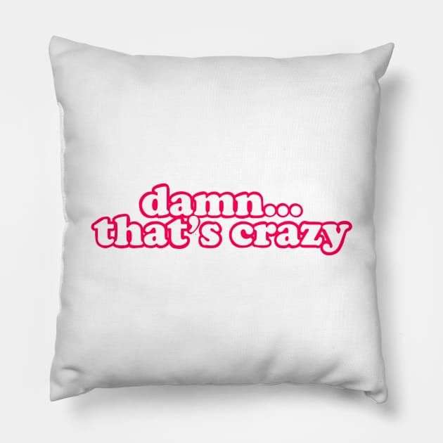 Damn that’s crazy pink Pillow by morgananjos