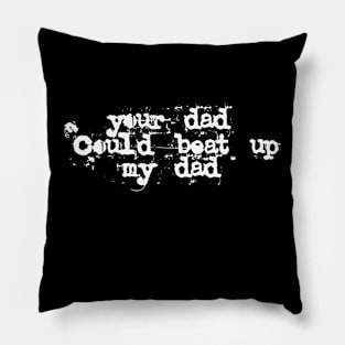 Your Dad could beat up my Dad Pillow