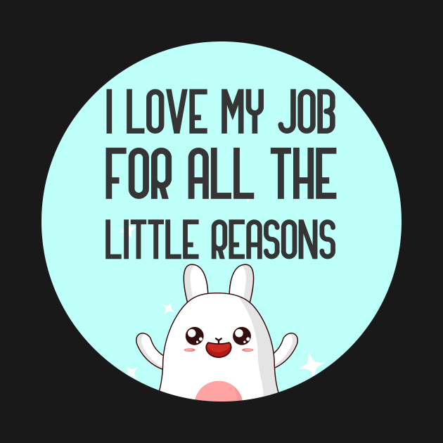 I Love My Job For All The Little Reasons by GoranDesign