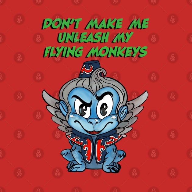 Don’t Make Me Unleash My Flying Monkeys by ART by RAP