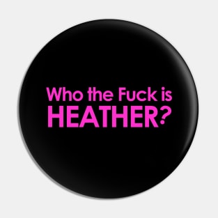 Who the Fuck is Heather? Pin