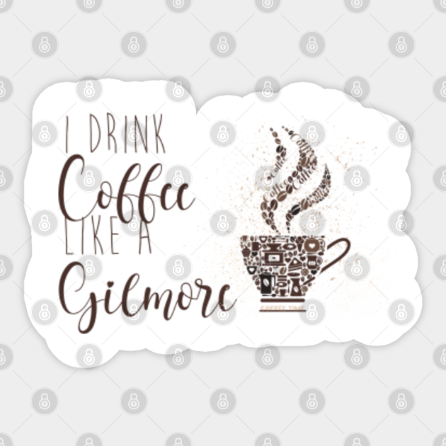 Copy of I Drink Coffee Like a Gilmore - Copy Of I Drink Coffee Like A Gilmore - Sticker