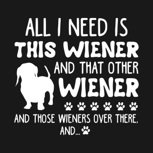 All I Need Is This Wiener _ That Other Wiener Dach T-Shirt